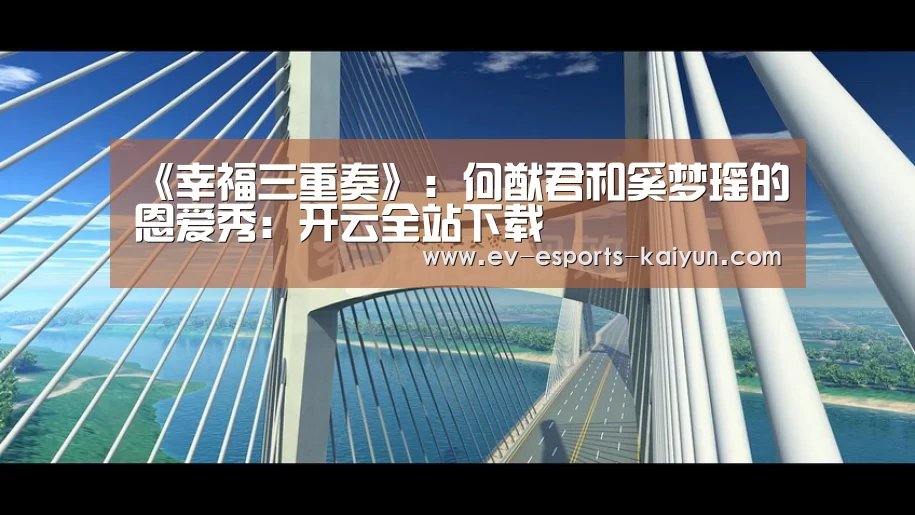 《幸福三重奏》:何猷君和奚梦瑶的恩爱秀:开云全站下载(图3) 开云全站下载